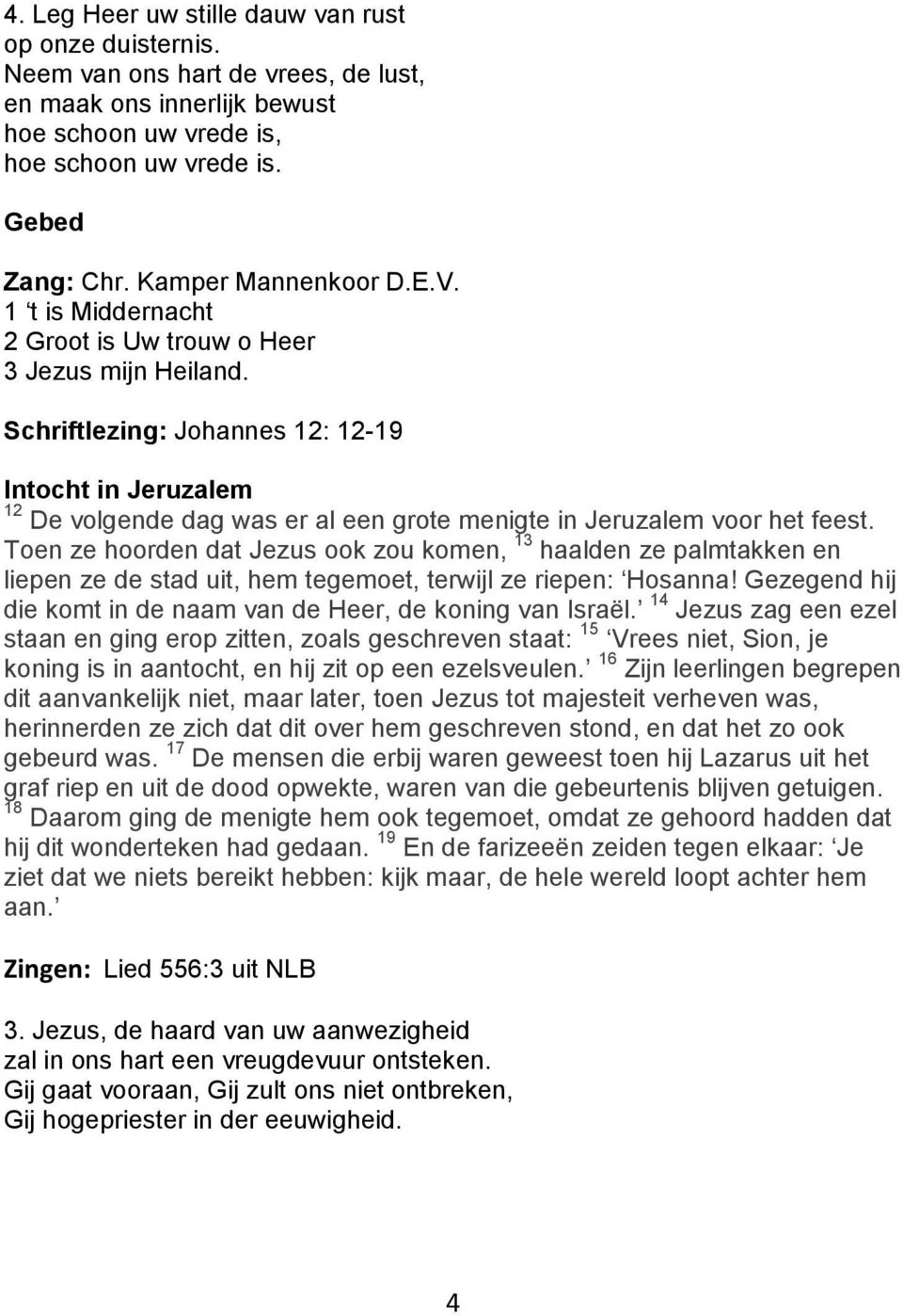 Schriftlezing: Johannes 12: 12-19 Intocht in Jeruzalem 12 De volgende dag was er al een grote menigte in Jeruzalem voor het feest.