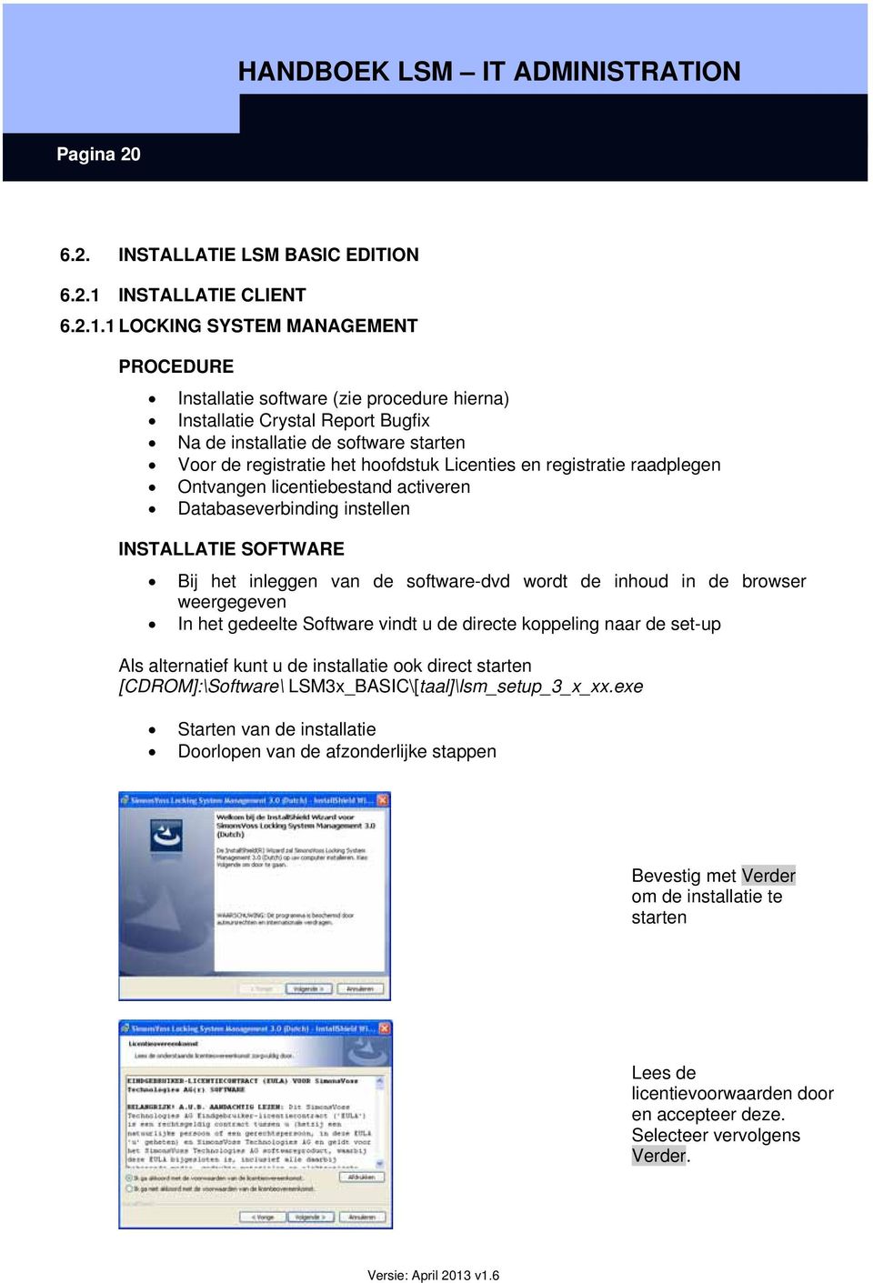 1 LOCKING SYSTEM MANAGEMENT PROCEDURE Installatie software (zie procedure hierna) Installatie Crystal Report Bugfix Na de installatie de software starten Voor de registratie het hoofdstuk Licenties