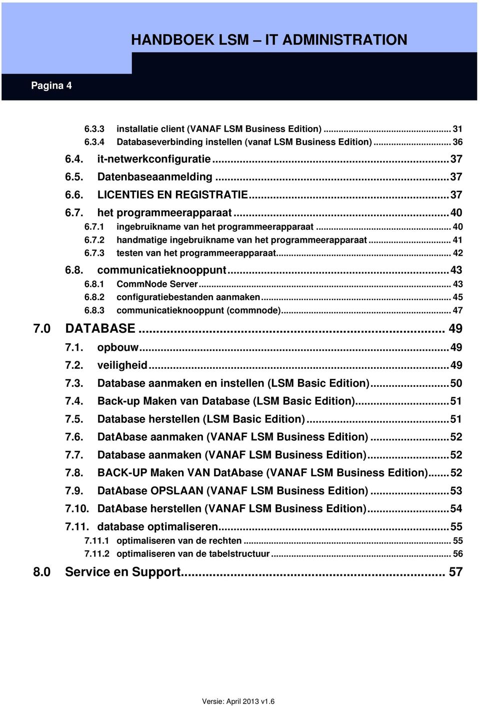 .. 42 6.8. communicatieknooppunt...43 6.8.1 CommNode Server... 43 6.8.2 configuratiebestanden aanmaken... 45 6.8.3 communicatieknooppunt (commnode)... 47 7.0 DATABASE... 49 7.1. opbouw...49 7.2. veiligheid.