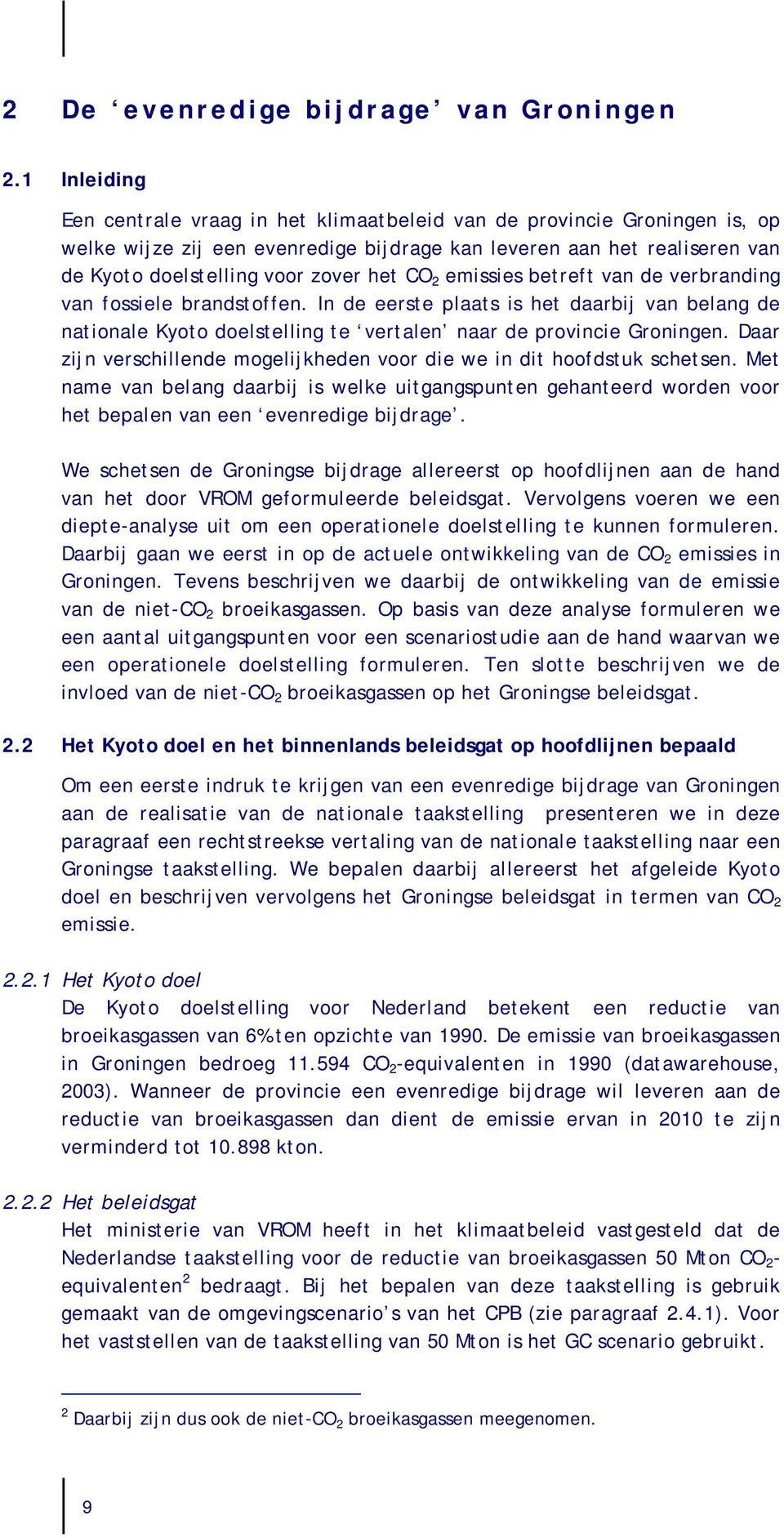 CO 2 emissies betreft van de verbranding van fossiele brandstoffen. In de eerste plaats is het daarbij van belang de nationale Kyoto doelstelling te vertalen naar de provincie Groningen.