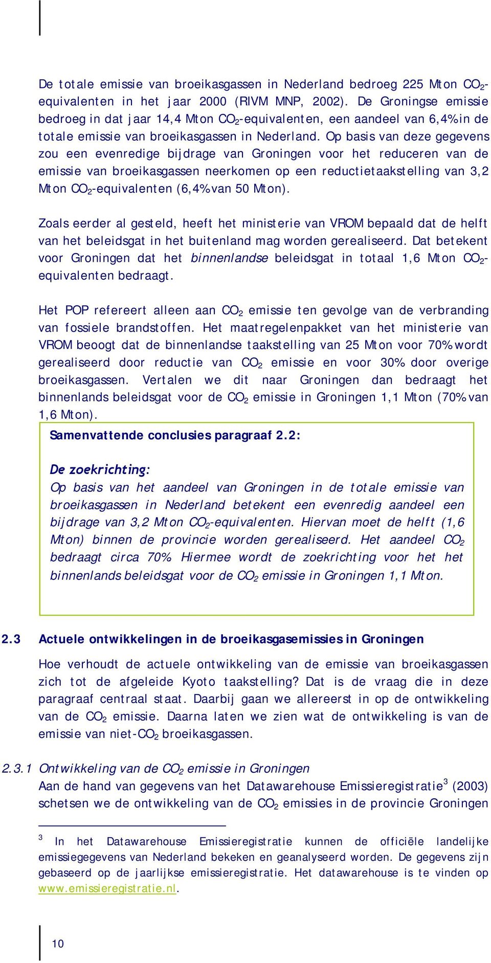 Op basis van deze gegevens zou een evenredige bijdrage van Groningen voor het reduceren van de emissie van broeikasgassen neerkomen op een reductietaakstelling van 3,2 Mton CO 2 -equivalenten (6,4%