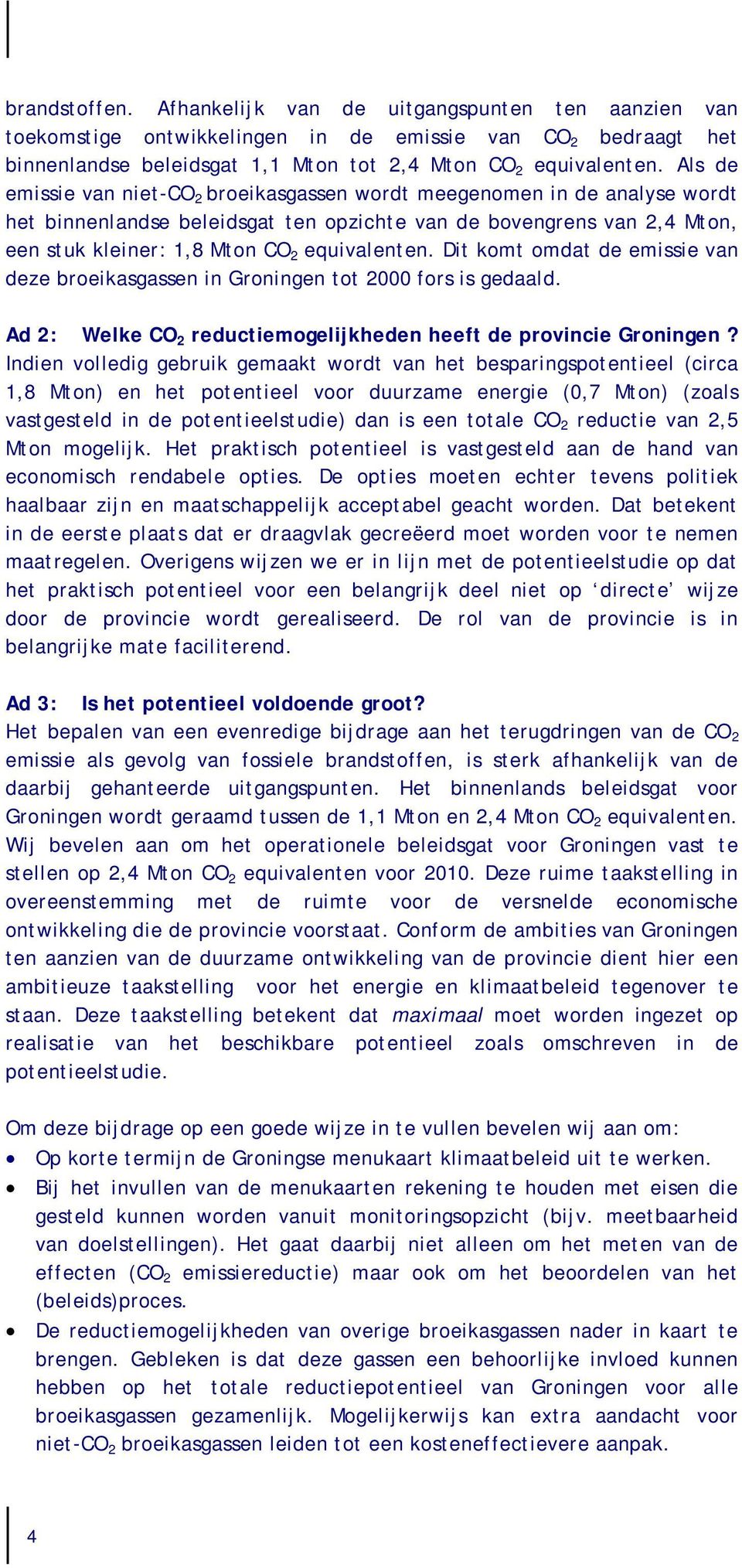 Dit komt omdat de emissie van deze broeikasgassen in Groningen tot 2000 fors is gedaald. Ad 2: Welke CO 2 reductiemogelijkheden heeft de provincie Groningen?