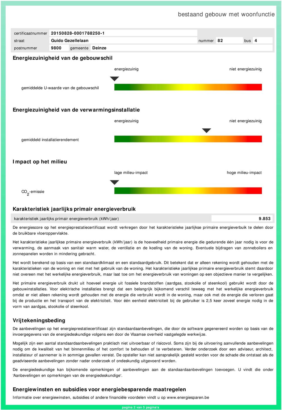 853 De energiescore op het energieprestatiecertificaat wordt verkregen door het karakteristieke jaarlijkse primaire energieverbuik te delen door de bruikbare vloeroppervlakte.