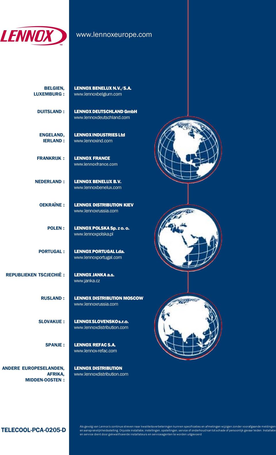pl PORTUGL : LENNOX PORTUGL Lda. www.lennoxportugal.com REPULIEKEN TSCJECHIË : LENNOX JNK a.s. www.janka.cz RUSLND : LENNOX DISTRIUTION MOSCOW www.lennoxrussia.com SLOVKIJE : LENNOX SLOVENSKO s.r.o. www.lennoxdistribution.