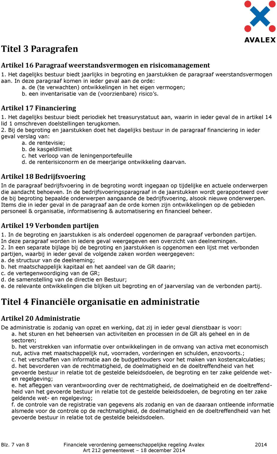 Het dagelijks bestuur biedt periodiek het treasurystatuut aan, waarin in ieder geval de in artikel 14 lid 1 omschreven doelstellingen terugkomen. 2.