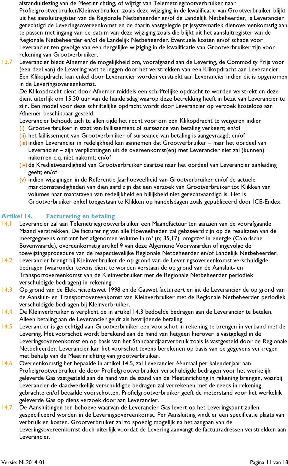 te passen met ingang van de datum van deze wijziging zoals die blijkt uit het aansluitregister van de Regionale Netbeheerder en/of de Landelijk Netbeheerder.