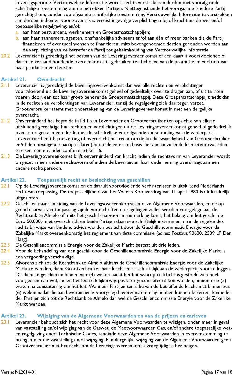 ingevolge verplichtingen bij of krachtens de wet en/of toepasselijke regelgeving; en/of: a. aan haar bestuurders, werknemers en Groepsmaatschappijen; b.