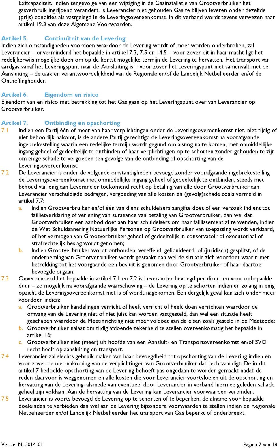 als vastgelegd in de Leveringsovereenkomst. In dit verband wordt tevens verwezen naar artikel 19.3 van deze Algemene Voorwaarden. Artikel 5.