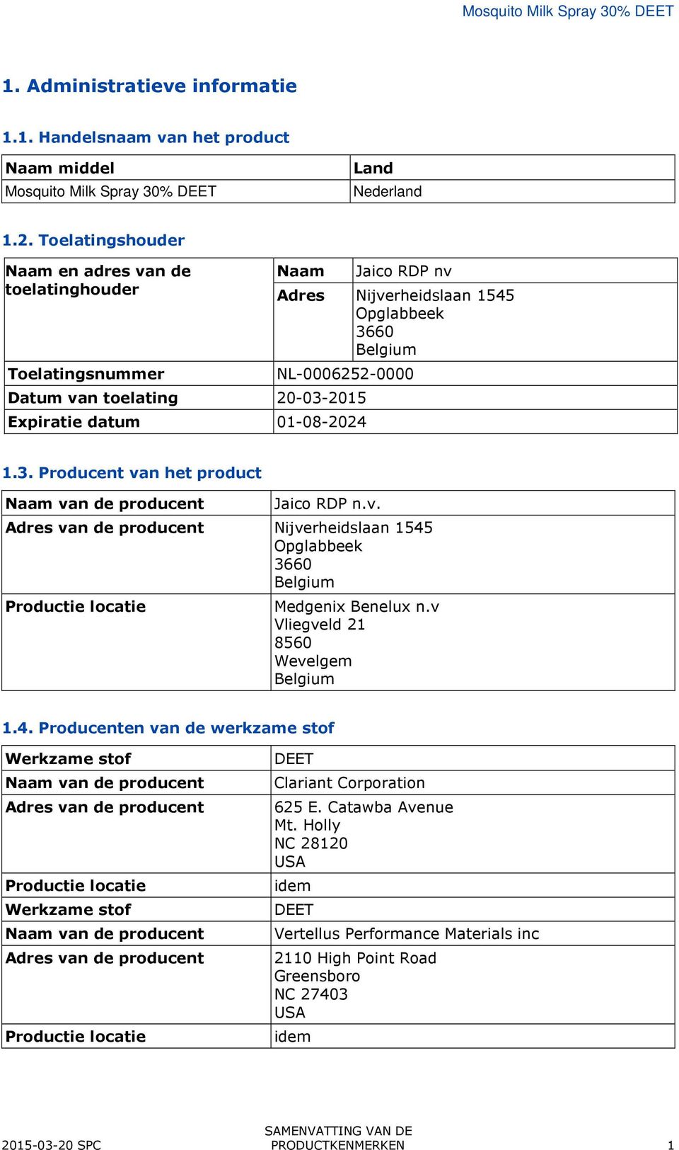 datum 01-08-2024 1.3. Producent van het product Naam van de producent Jaico RDP n.v. Adres van de producent Nijverheidslaan 1545 Opglabbeek 3660 Belgium Productie locatie Medgenix Benelux n.