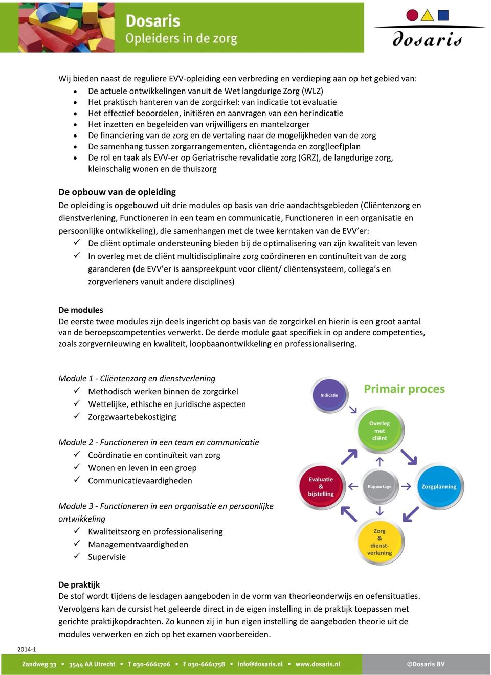 vertaling naar de mogelijkheden van de zorg De samenhang tussen zorgarrangementen, cliëntagenda en zorg(leef)plan De rol en taak als EVV-er op Geriatrische revalidatie zorg (GRZ), de langdurige zorg,