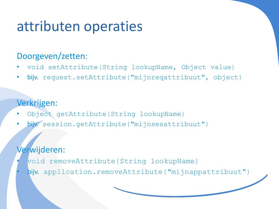 setattribute("mijnreqattribuut", object) Verkrijgen: Object getattribute(string