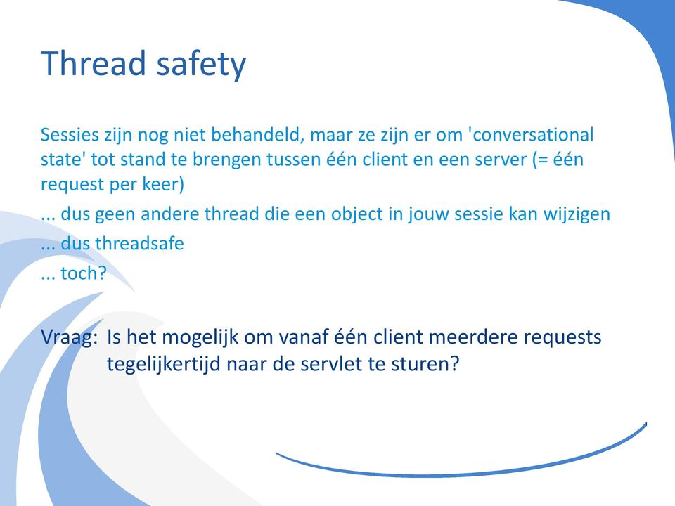 .. dus geen andere thread die een object in jouw sessie kan wijzigen... dus threadsafe.