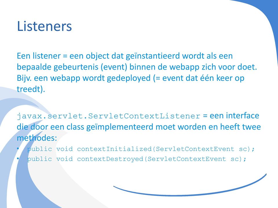 servletcontextlistener = een interface die door een class geïmplementeerd moet worden en heeft twee