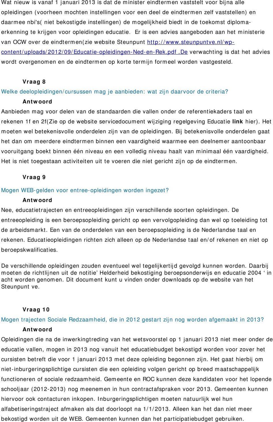 Er is een advies aangeboden aan het ministerie van OCW over de eindtermen(zie website Steunpunt http://www.steunpuntve.nl/wpcontent/uploads/2012/09/educatie-opleidingen-ned-en-rek.pdf.