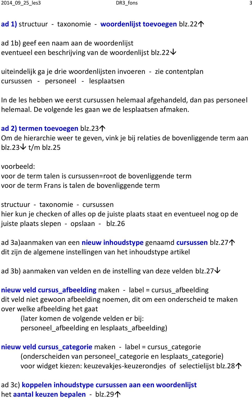 De volgende les gaan we de lesplaatsen afmaken. ad 2) termen toevoegen blz.23 Om de hierarchie weer te geven, vink je bij relaties de bovenliggende term aan blz.23 t/m blz.