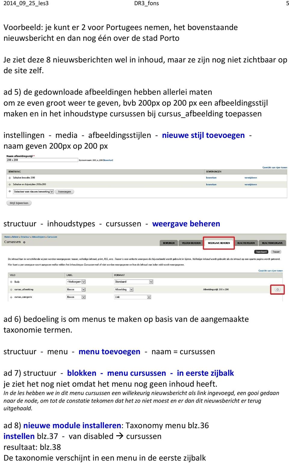 ad 5) de gedownloade afbeeldingen hebben allerlei maten om ze even groot weer te geven, bvb 200px op 200 px een afbeeldingsstijl maken en in het inhoudstype cursussen bij cursus_afbeelding toepassen