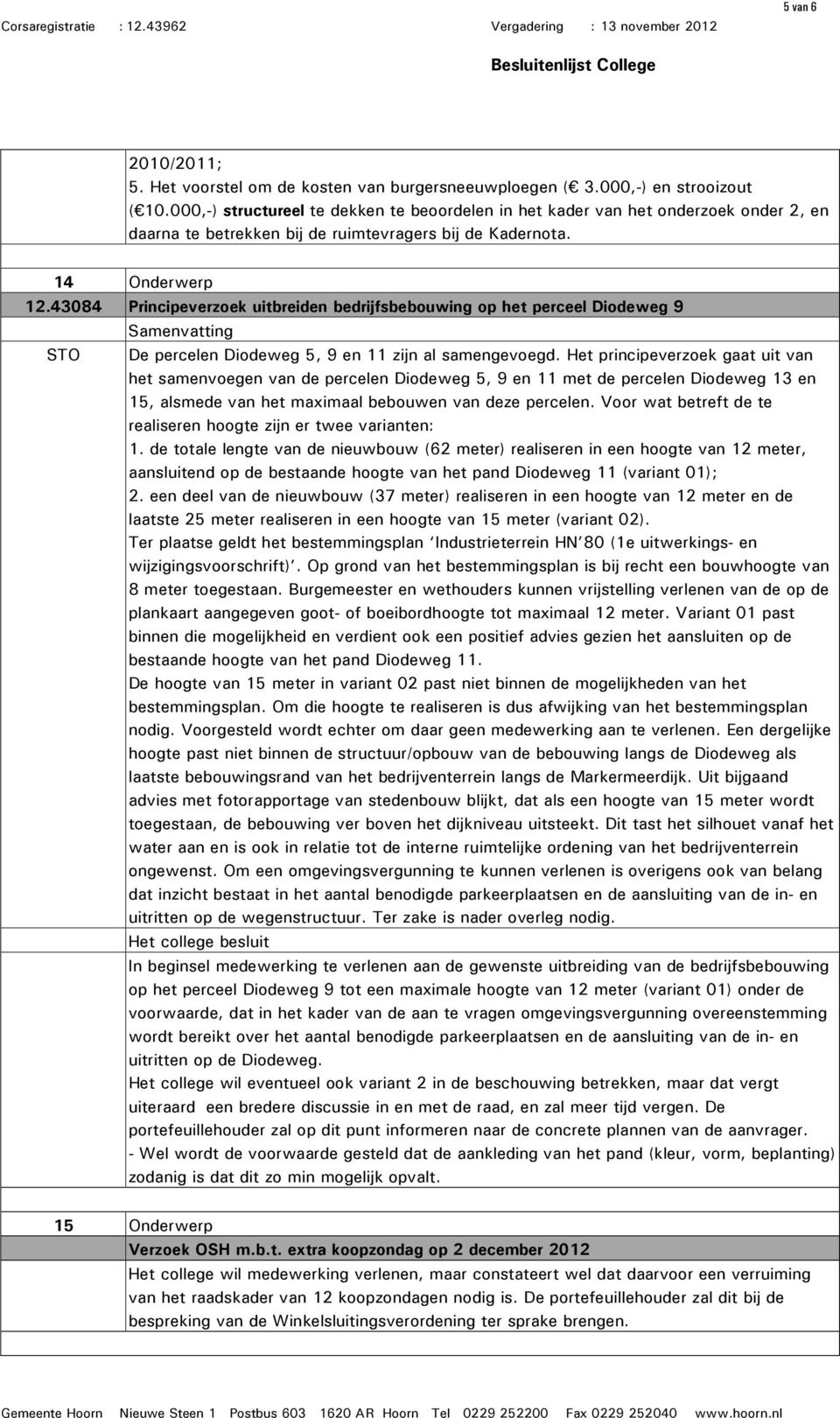 43084 Principeverzoek uitbreiden bedrijfsbebouwing op het perceel Diodeweg 9 STO De percelen Diodeweg 5, 9 en 11 zijn al samengevoegd.