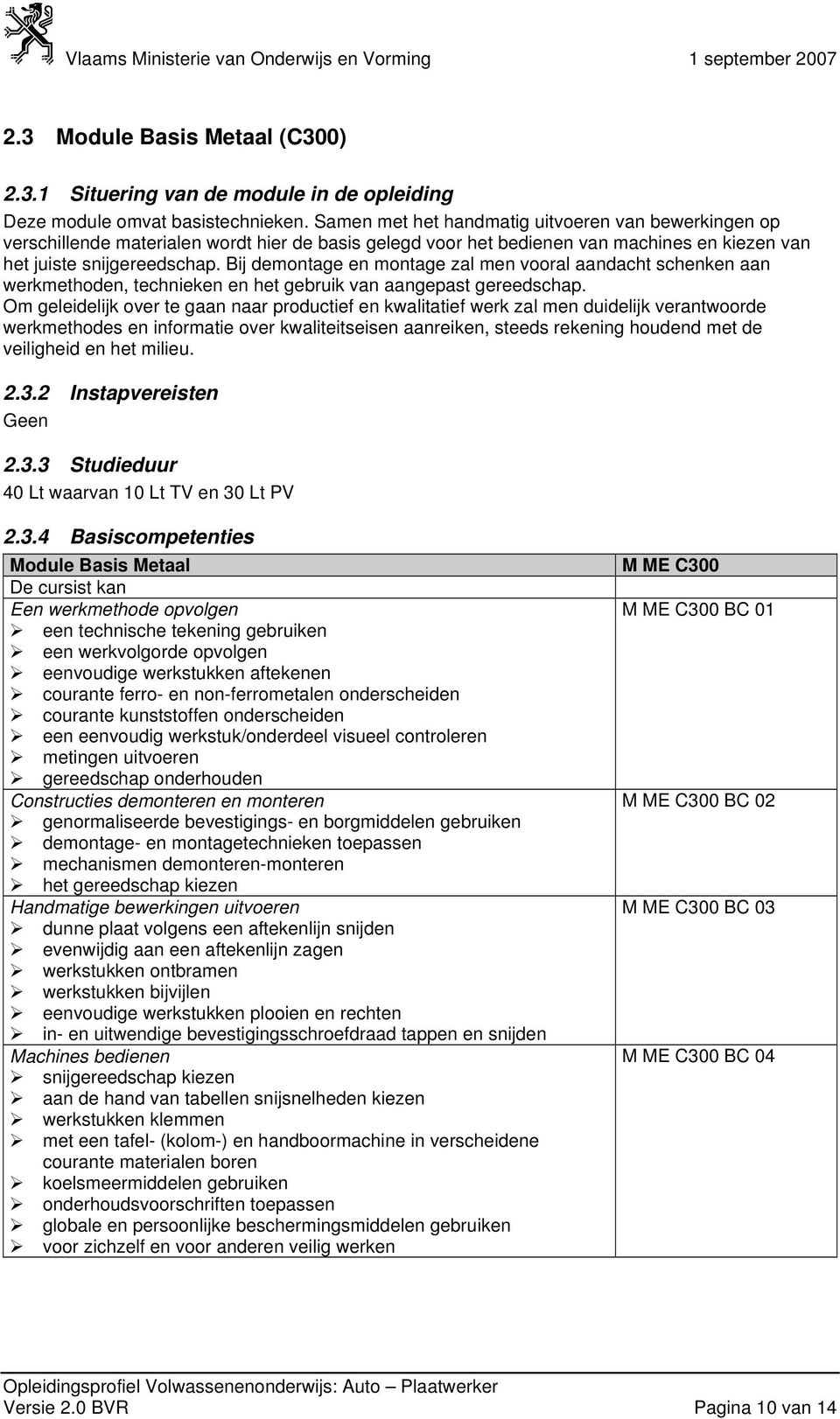 Bij demontage en montage zal men vooral aandacht schenken aan werkmethoden, technieken en het gebruik van aangepast gereedschap.