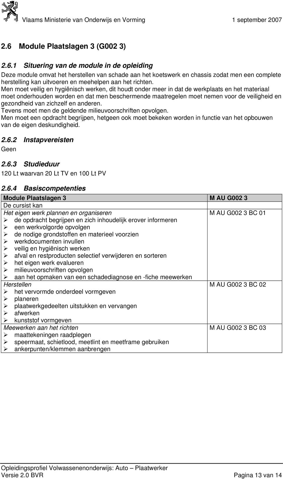 gezondheid van zichzelf en anderen. Tevens moet men de geldende milieuvoorschriften opvolgen.