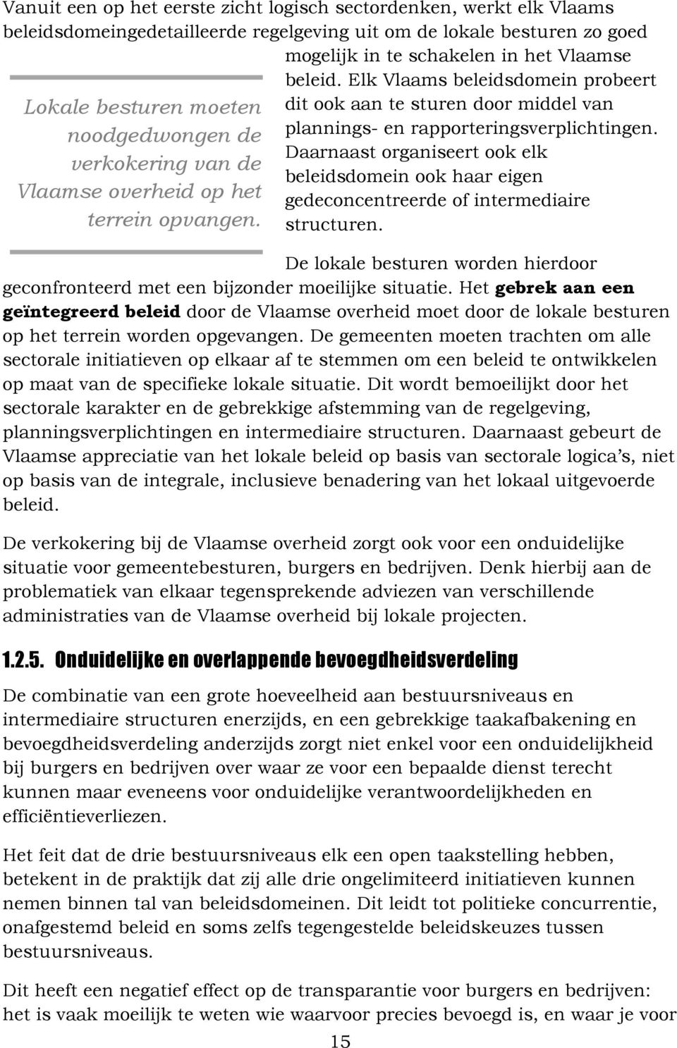 dit ook aan te sturen door middel plannings- en rapporteringsverplichtingen. Daarnaast organiseert ook elk beleidsdomein ook haar eigen gedeconcentreerde of intermediaire structuren.