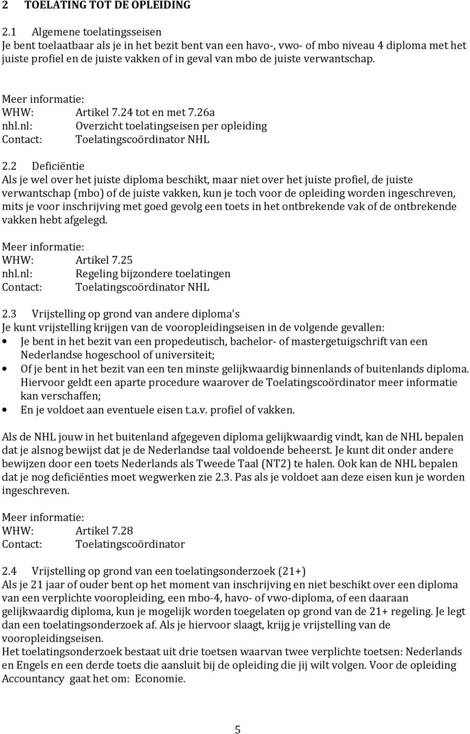 verwantschap. WHW: Artikel 7.24 tot en met 7.26a nhl.nl: Overzicht toelatingseisen per opleiding Contact: Toelatingscoördinator NHL 2.