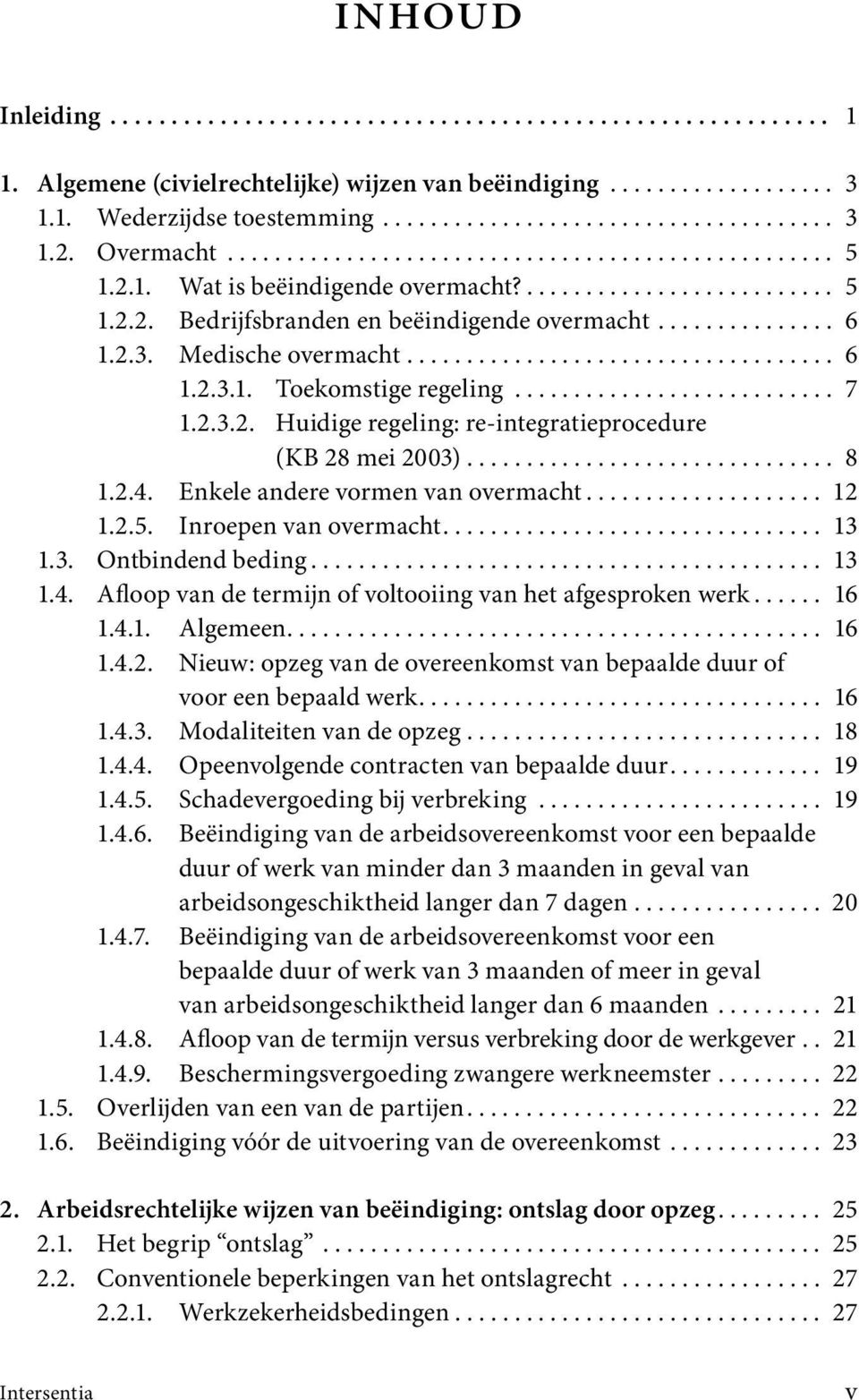 Inroepen van overmacht... 13 1.3. Ontbindend beding... 13 1.4. Afloop van de termijn of voltooiing van het afgesproken werk... 16 1.4.1. Algemeen... 16 1.4.2.