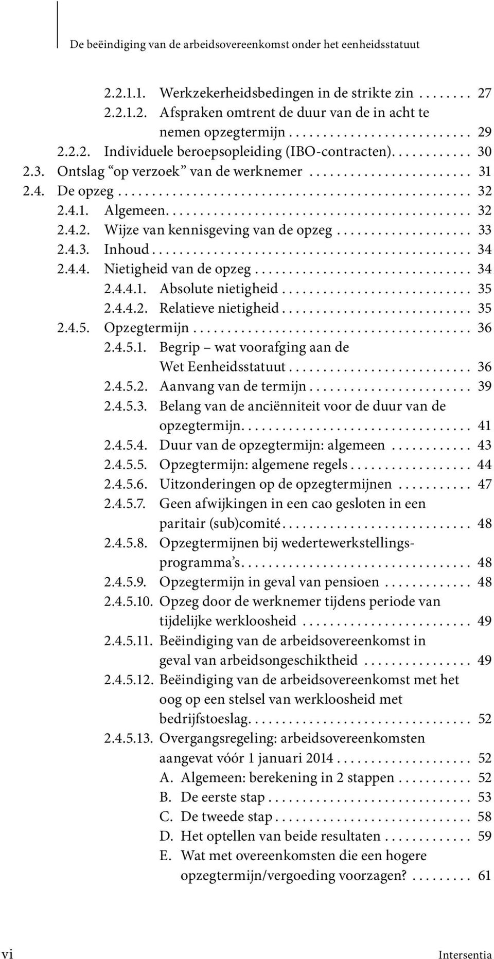 .. 33 2.4.3. Inhoud... 34 2.4.4. Nietigheid van de opzeg... 34 2.4.4.1. Absolute nietigheid... 35 2.4.4.2. Relatieve nietigheid... 35 2.4.5. Opzegtermijn... 36 2.4.5.1. Begrip wat voorafging aan de Wet Eenheidsstatuut.