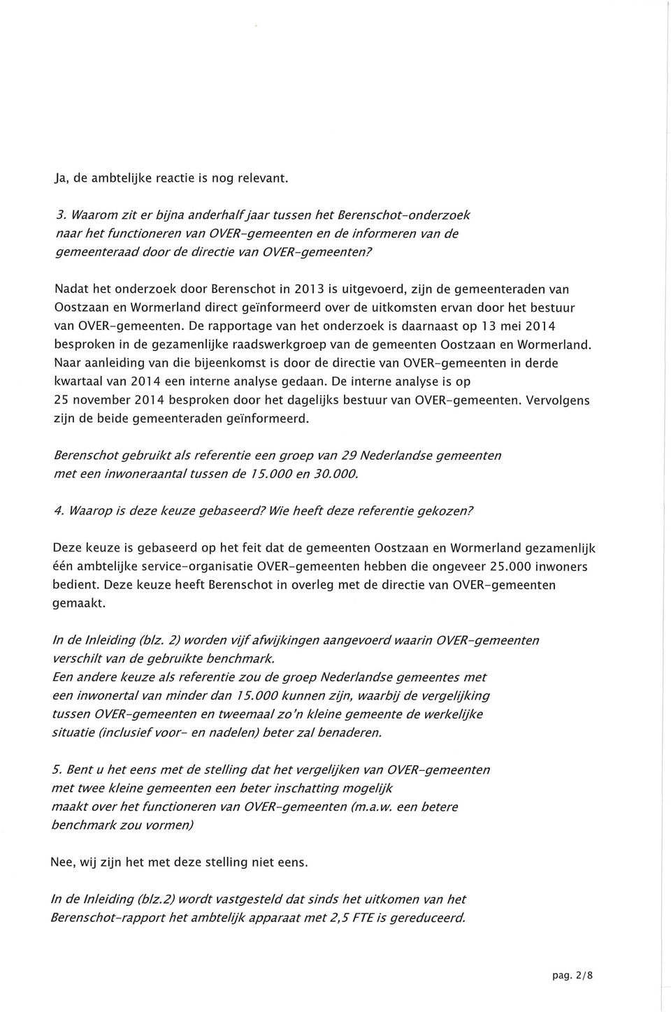 Nadat het onderzoek door Berenschot in 201 3 is uitgevoerd, zijn de gemeenteraden van Oostzaan en Wormerland direct geïnformeerd over de uitkomsten ervan door het bestuur van OVER-gemeenten.