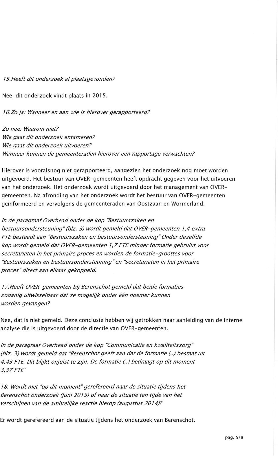 Het bestuur van OVER-gemeenten heeft opdracht gegeven voor het uitvoeren van het onderzoek. Het onderzoek wordt uitgevoerd door het management van OVERgemeenten.