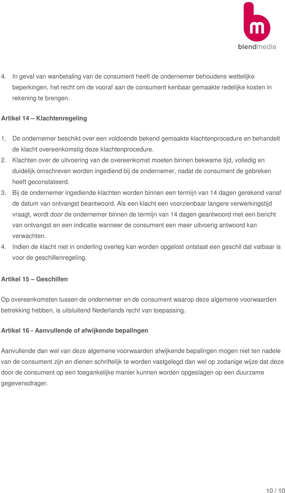 Klachten over de uitvoering van de overeenkomst moeten binnen bekwame tijd, volledig en duidelijk omschreven worden ingediend bij de ondernemer, nadat de consument de gebreken heeft geconstateerd. 3.