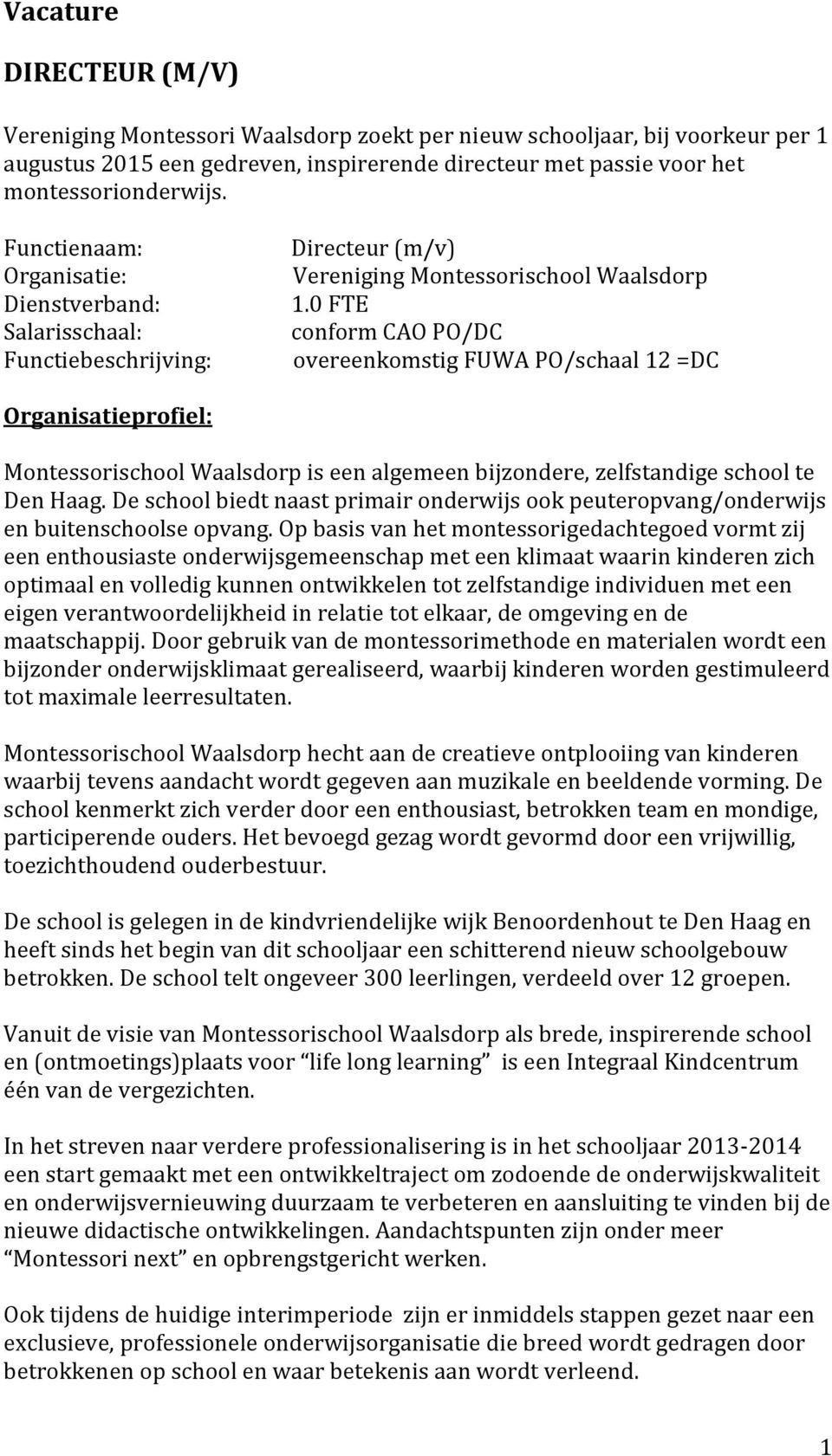 0 FTE conform CAO PO/DC overeenkomstig FUWA PO/schaal 12 =DC Organisatieprofiel: Montessorischool Waalsdorp is een algemeen bijzondere, zelfstandige school te Den Haag.