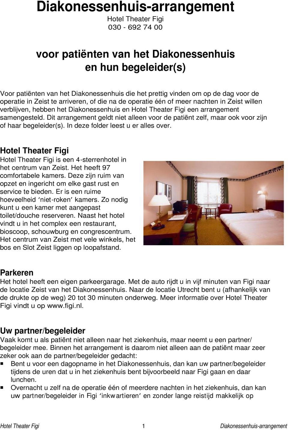 Dit arrangement geldt niet alleen voor de patiënt zelf, maar ook voor zijn of haar begeleider(s). In deze folder leest u er alles over. is een 4-sterrenhotel in het centrum van Zeist.