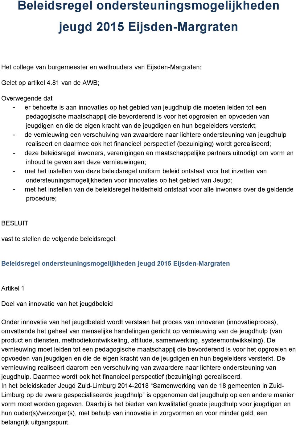 jeugdigen en die de eigen kracht van de jeugdigen en hun begeleiders versterkt; - de vernieuwing een verschuiving van zwaardere naar lichtere ondersteuning van jeugdhulp realiseert en daarmee ook het