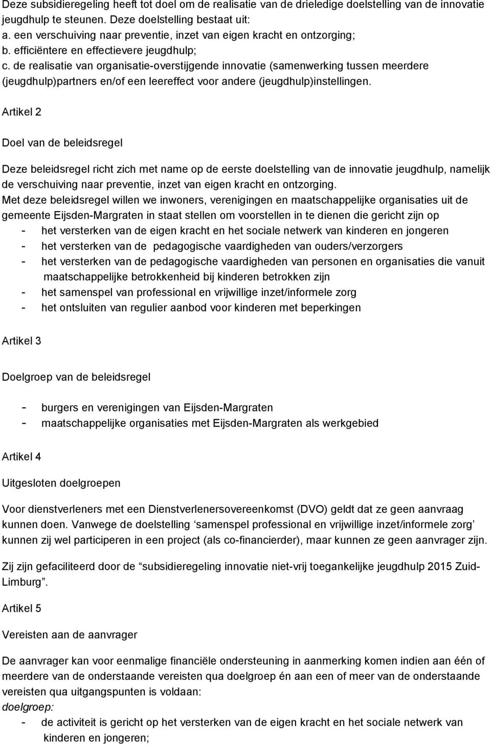 de realisatie van organisatie-overstijgende innovatie (samenwerking tussen meerdere (jeugdhulp)partners en/of een leereffect voor andere (jeugdhulp)instellingen.