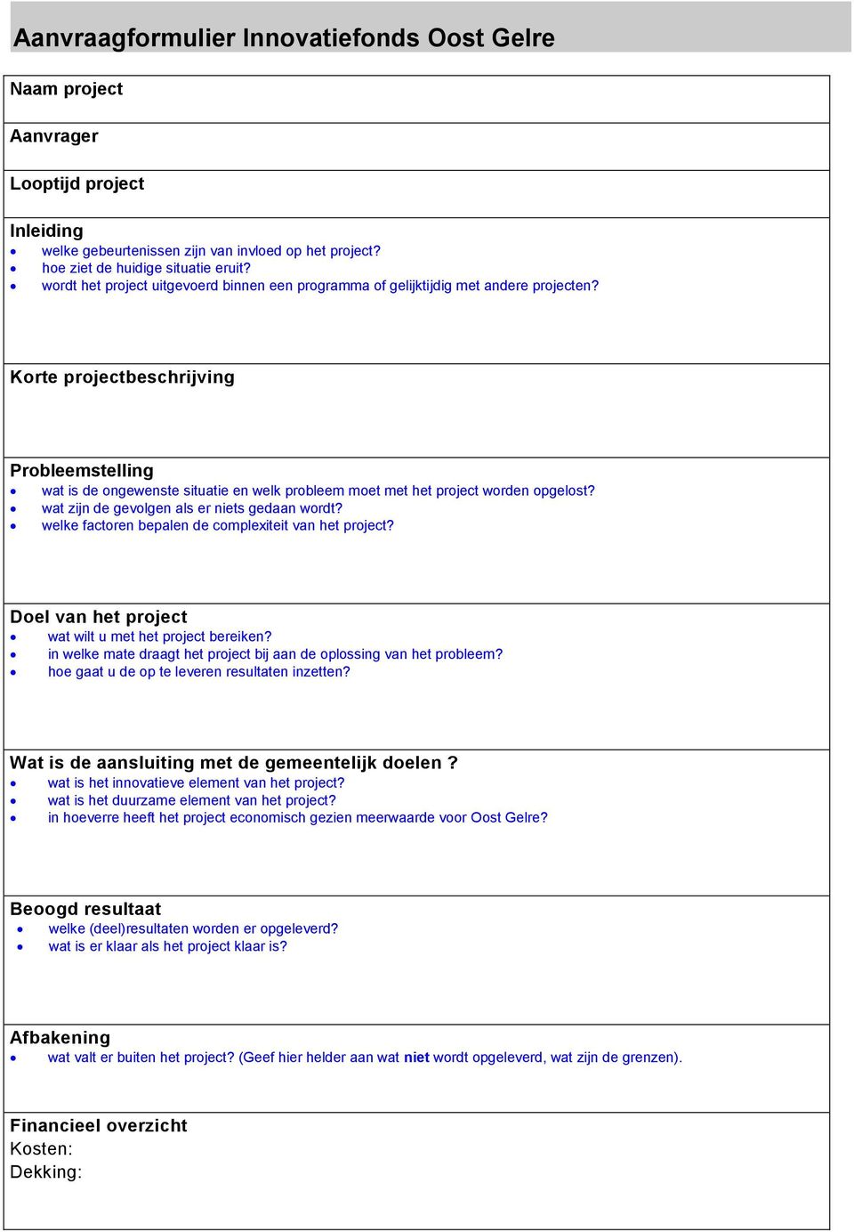 Korte projectbeschrijving Probleemstelling wat is de ongewenste situatie en welk probleem moet met het project worden opgelost? wat zijn de gevolgen als er niets gedaan wordt?