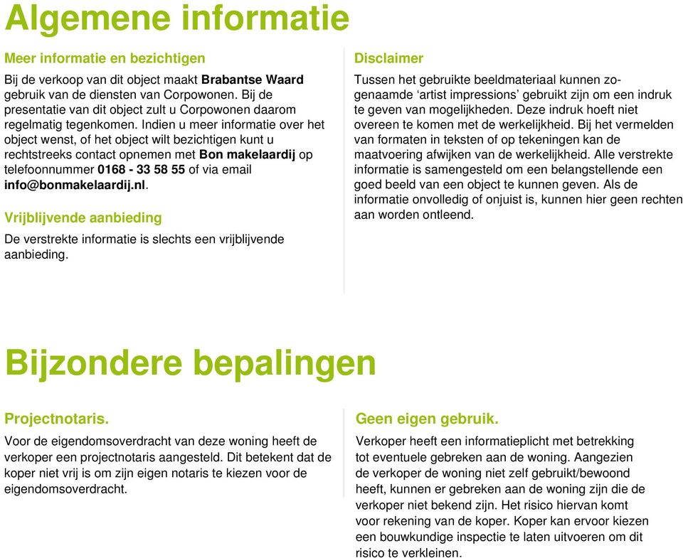 Indien u meer informatie over het object wenst, of het object wilt bezichtigen kunt u rechtstreeks contact opnemen met Bon makelaardij op telefoonnummer 0168-33 58 55 of via email info@bonmakelaardij.