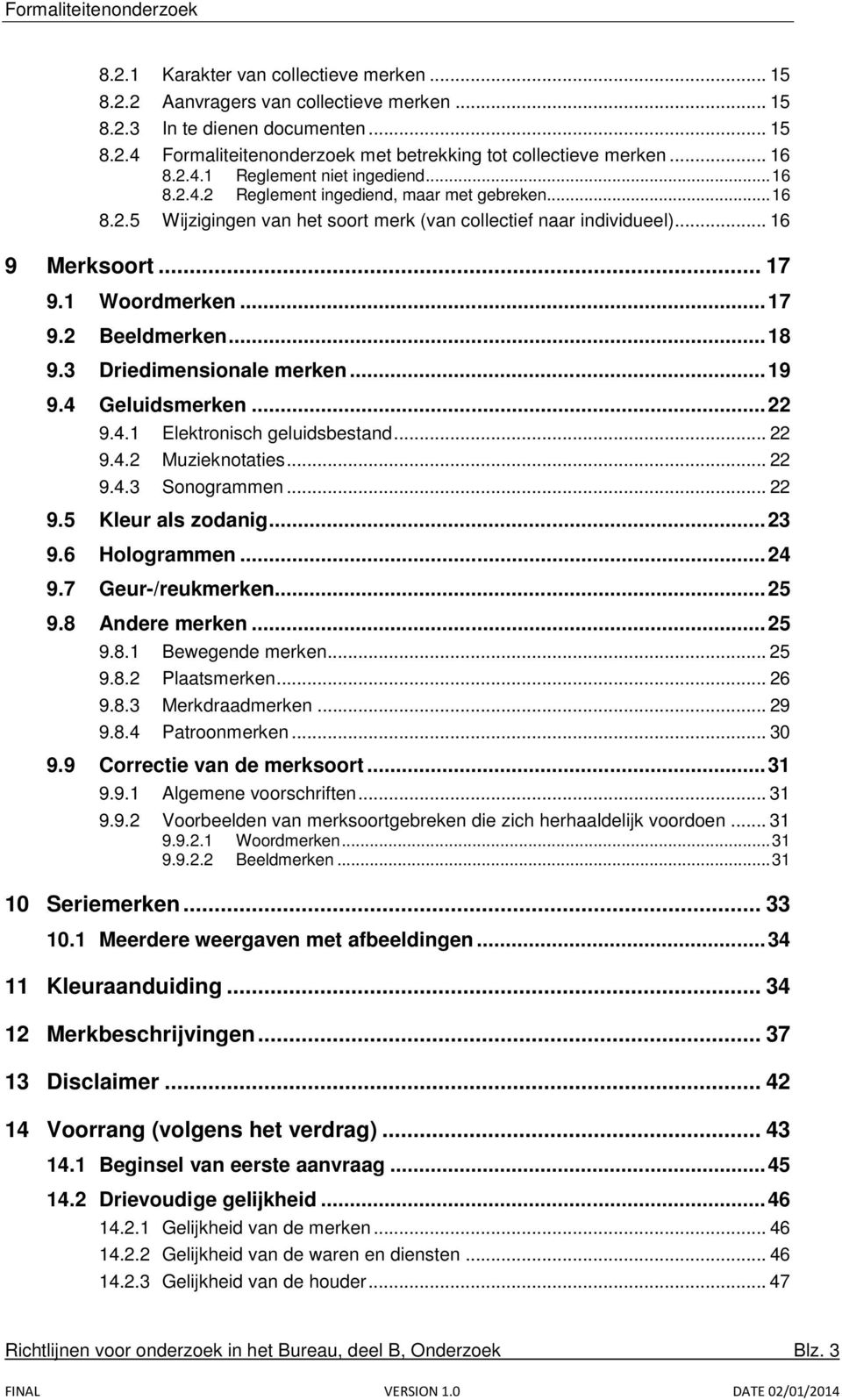 1 Woordmerken... 17 9.2 Beeldmerken... 18 9.3 Driedimensionale merken... 19 9.4 Geluidsmerken... 22 9.4.1 Elektronisch geluidsbestand... 22 9.4.2 Muzieknotaties... 22 9.4.3 Sonogrammen... 22 9.5 Kleur als zodanig.