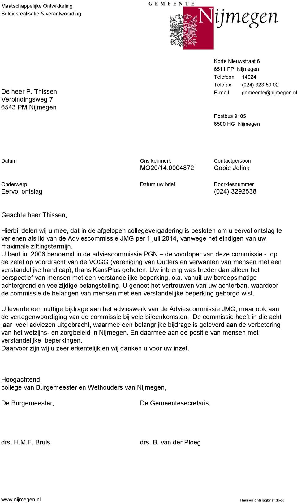 0004872 Contactpersoon Cobie Jolink Eervol ontslag uw brief Doorkiesnummer (024) 3292538 Geachte heer Thissen, Hierbij delen wij u mee, dat in de afgelopen collegevergadering is besloten om u eervol