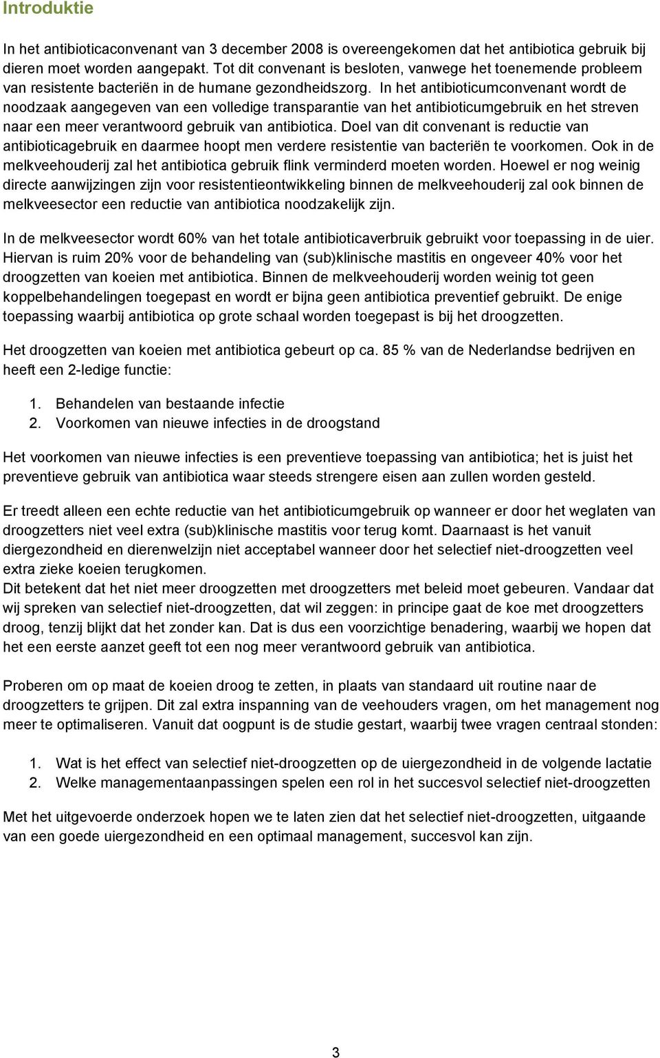 In het antibioticumconvenant wordt de noodzaak aangegeven van een volledige transparantie van het antibioticumgebruik en het streven naar een meer verantwoord gebruik van antibiotica.