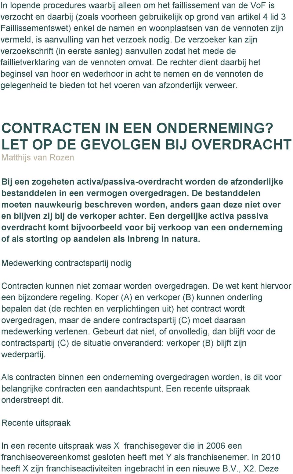 De rechter dient daarbij het beginsel van hoor en wederhoor in acht te nemen en de vennoten de gelegenheid te bieden tot het voeren van afzonderlijk verweer. CONTRACTEN IN EEN ONDERNEMING?