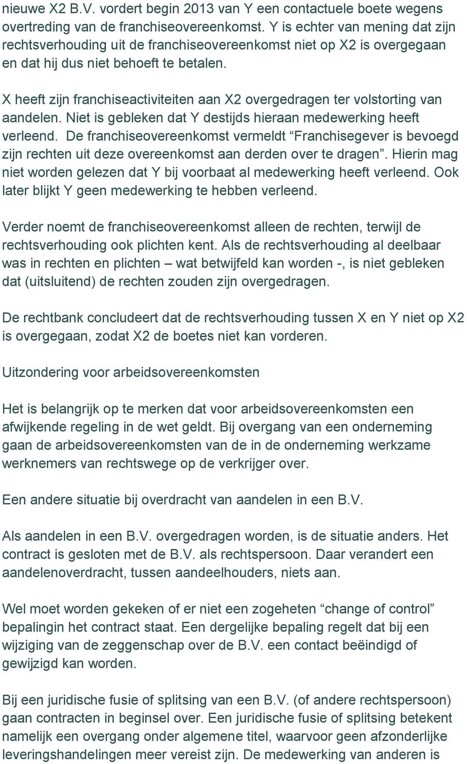 X heeft zijn franchiseactiviteiten aan X2 overgedragen ter volstorting van aandelen. Niet is gebleken dat Y destijds hieraan medewerking heeft verleend.