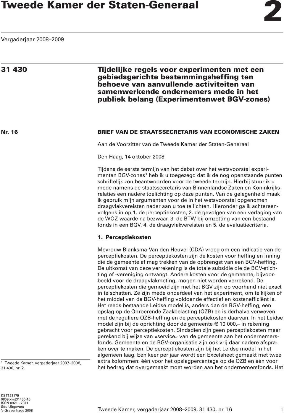 16 BRIEF VAN DE STAATSSECRETARIS VAN ECONOMISCHE ZAKEN Aan de Voorzitter van de Tweede Kamer der Staten-Generaal Den Haag, 14 oktober 2008 Tijdens de eerste termijn van het debat over het