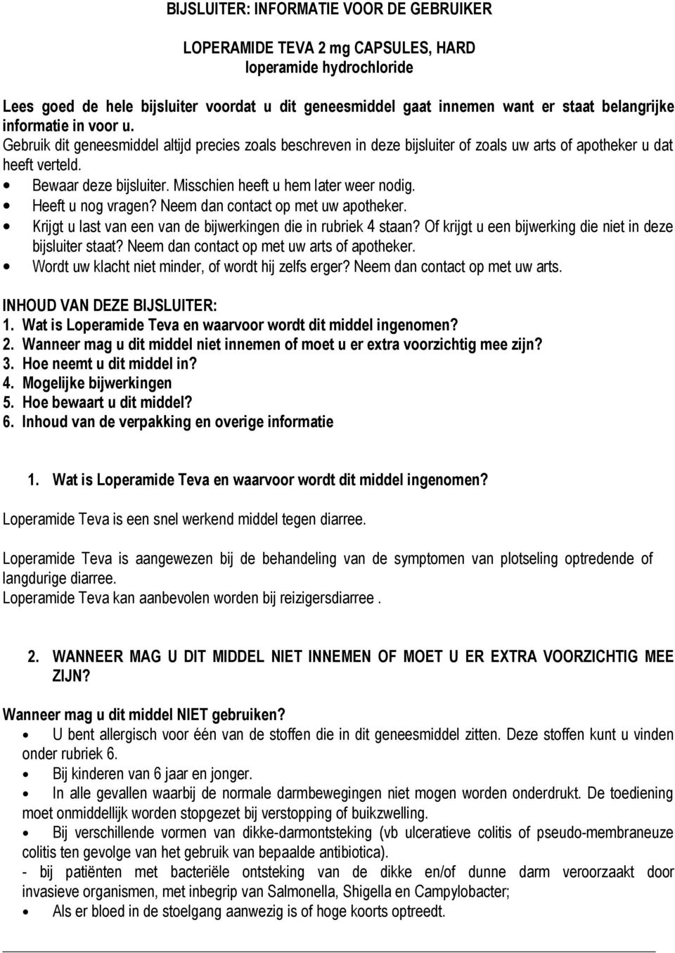 Misschien heeft u hem later weer nodig. Heeft u nog vragen? Neem dan contact op met uw apotheker. Krijgt u last van een van de bijwerkingen die in rubriek 4 staan?