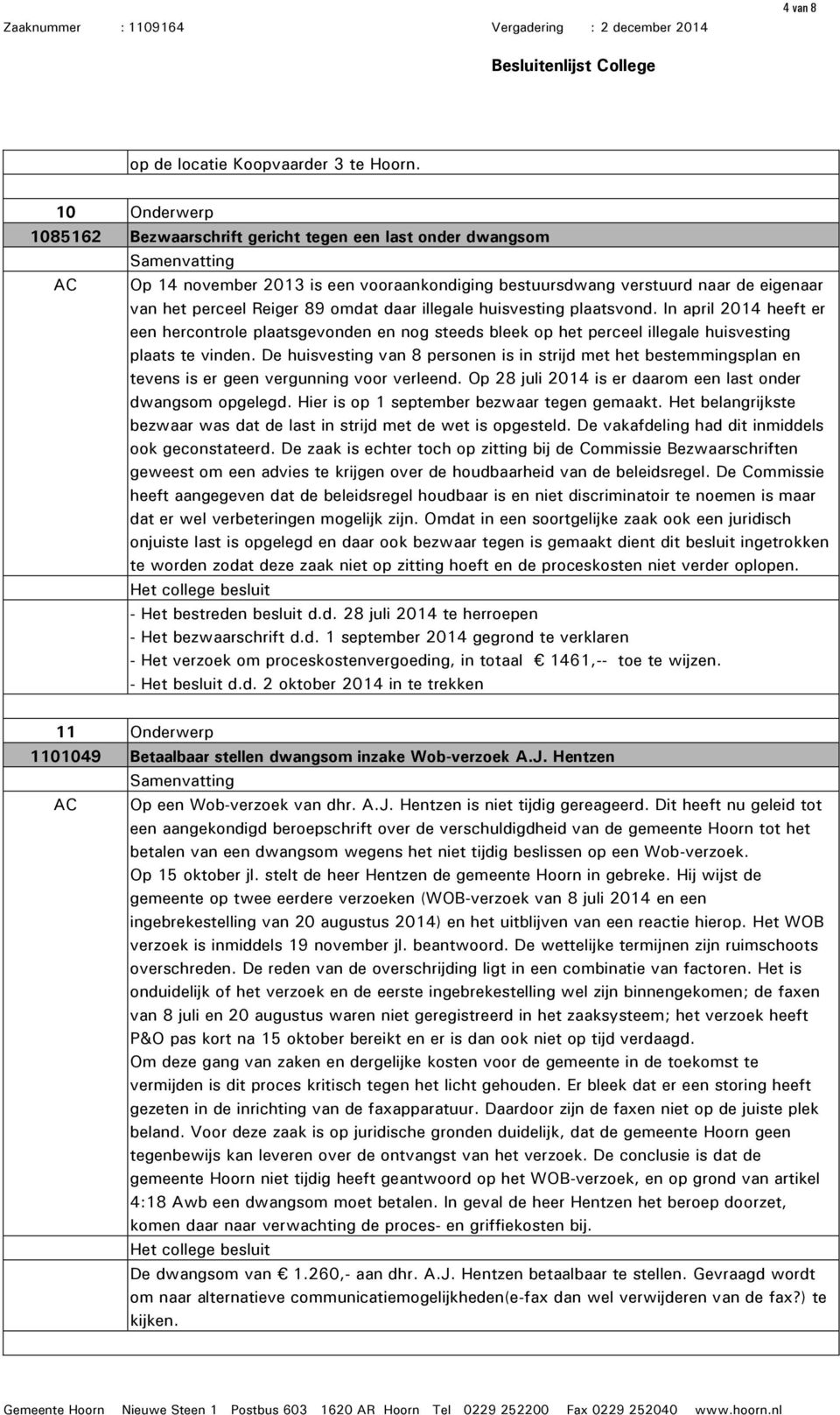 illegale huisvesting plaatsvond. In april 2014 heeft er een hercontrole plaatsgevonden en nog steeds bleek op het perceel illegale huisvesting plaats te vinden.