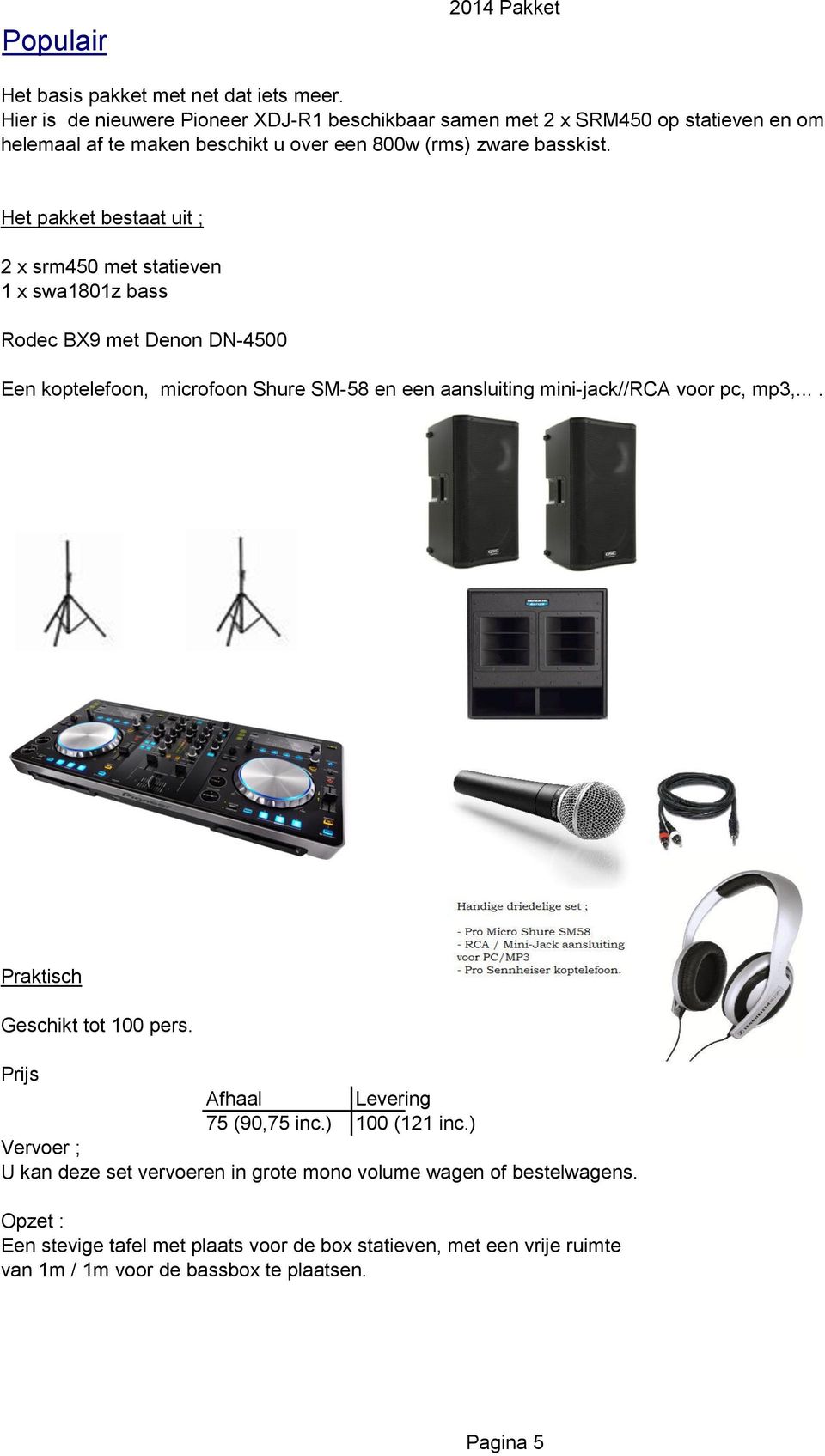 Het pakket bestaat uit ; 2 x srm450 met statieven 1 x swa1801z bass Rodec BX9 met Denon DN-4500 Een koptelefoon, microfoon Shure SM-58 en een aansluiting mini-jack//rca voor