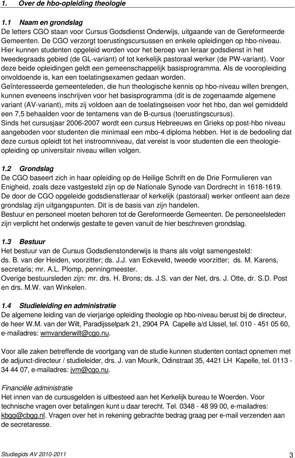 Hier kunnen studenten opgeleid worden voor het beroep van leraar godsdienst in het tweedegraads gebied (de GL-variant) of tot kerkelijk pastoraal werker (de PW-variant).