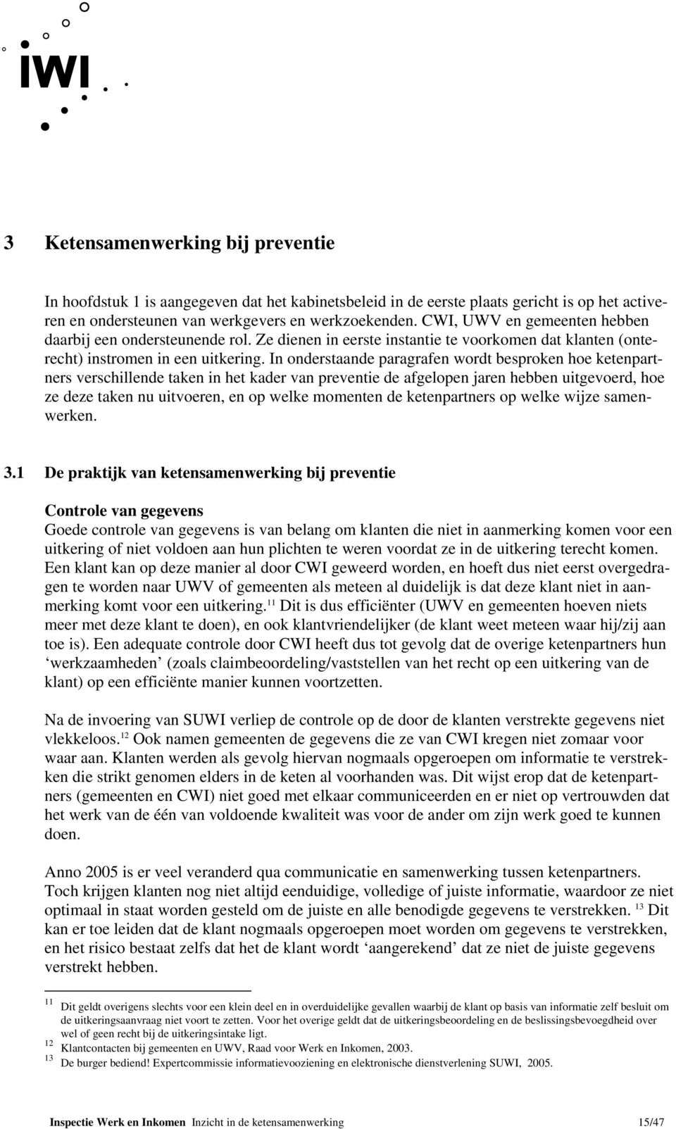 In onderstaande paragrafen wordt besproken hoe ketenpartners verschillende taken in het kader van preventie de afgelopen jaren hebben uitgevoerd, hoe ze deze taken nu uitvoeren, en op welke momenten