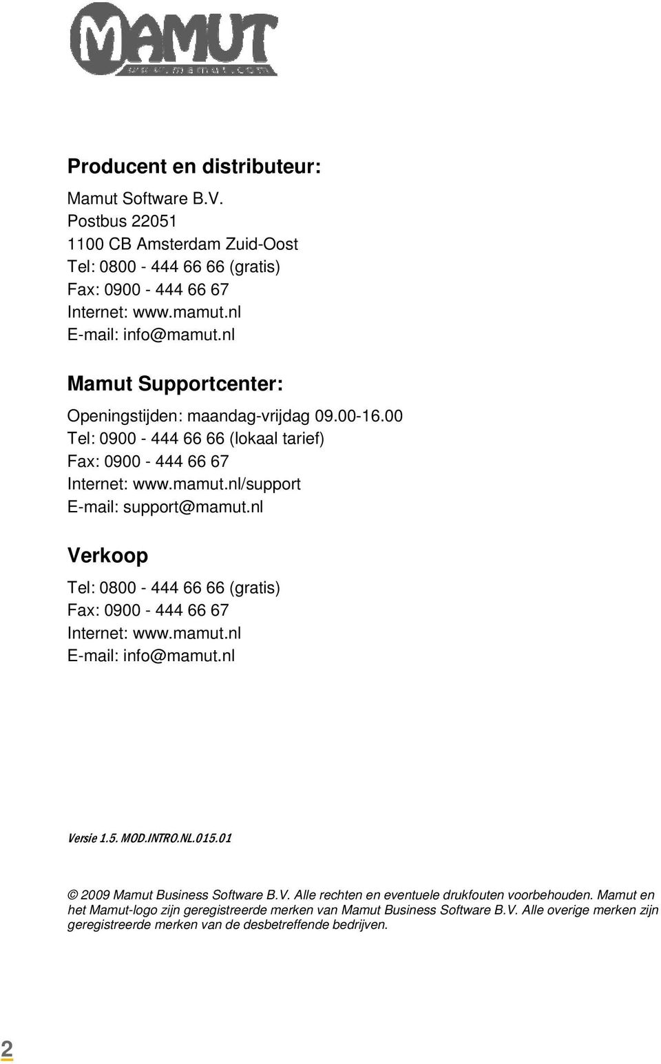 nl Verkoop Tel: 0800-444 66 66 (gratis) Fax: 0900-444 66 67 Internet: www.mamut.nl E-mail: info@mamut.nl Versie 1.5. MOD.INTRO.NL.015.01 2009 Mamut Business Software B.V. Alle rechten en eventuele drukfouten voorbehouden.