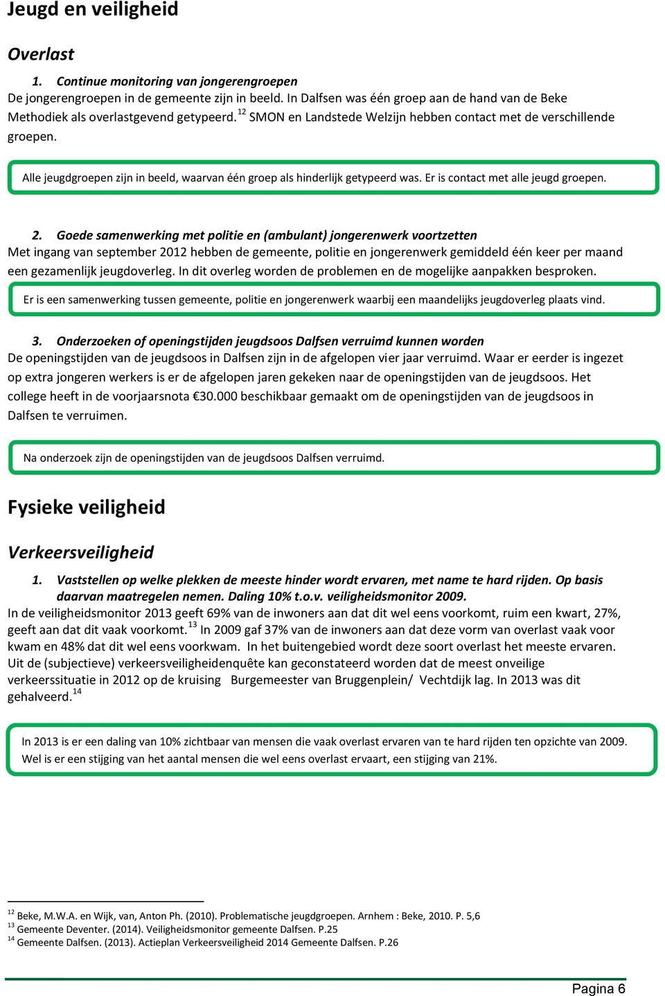 Alle jeugdgroepen zijn in beeld, waarvan één groep als hinderlijk getypeerd was. Er is contact met alle jeugd groepen. 2.