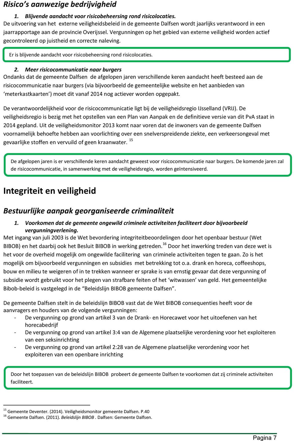 Vergunningen op het gebied van externe veiligheid worden actief gecontroleerd op juistheid en correcte naleving. Er is blijvende aandacht voor risicobeheersing rond risicolocaties. 2.